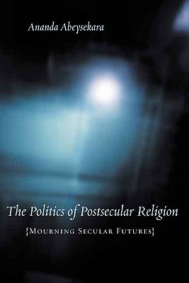 The Politics of Postsecular Religion: Mourning Secular Futures (Insurrections: Critical Studies in Religion, Politics, and Culture)