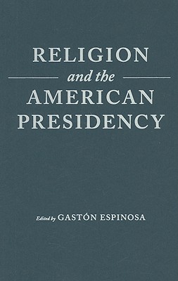 Religion and the American Presidency: George Washington to George W. Bush with Commentary and Primary Sources (Columbia Series on Religion and Politics)