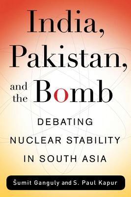 India, Pakistan, and the Bomb: Debating Nuclear Stability in South Asia (Contemporary Asia in the World)