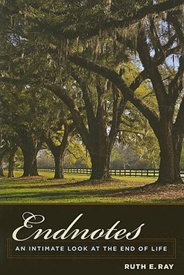 Endnotes: An Intimate Look at the End of Life (End-of-Life Care: A Series)