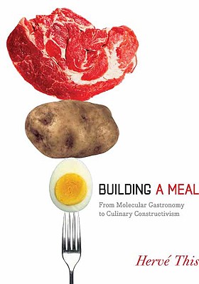 Building a Meal: From Molecular Gastronomy to Culinary Constructivism (Arts and Traditions of the Table: Perspectives on Culinary History)