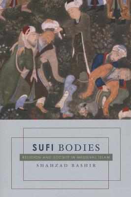Sufi Bodies: Religion and Society in Medieval Islam