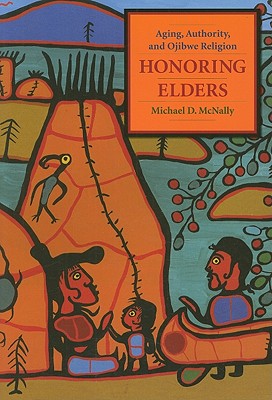Honoring Elders: Aging, Authority, and Ojibwe Religion (Religion and American Culture)
