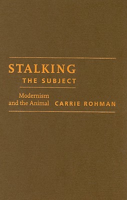 Stalking the Subject: Modernism and the Animal