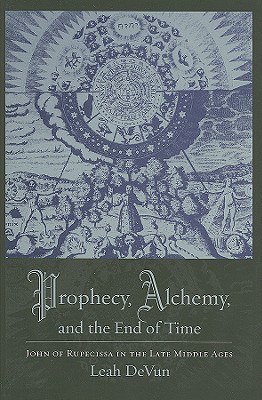 Prophecy, Alchemy, and the End of Time: John of Rupescissa in the Late Middle Ages