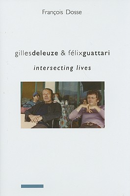 Gilles Deleuze and Flix Guattari: Intersecting Lives (European Perspectives: A Series in Social Thought and Cultural Criticism)