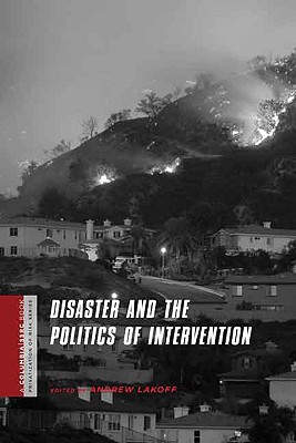 Disaster and the Politics of Intervention (The Columbia University Press and Social Science Reasearch Counsel Series on the Privatization of Risk) (A Columbia / SSRC Book (Privatization of Risk))