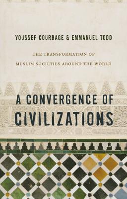 A Convergence of Civilizations: The Transformation of Muslim Societies Around the World