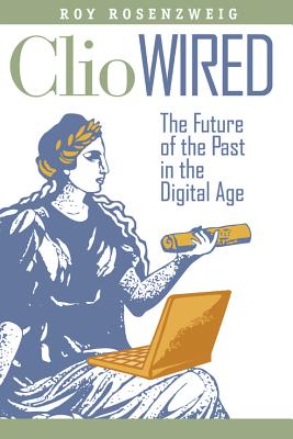 Clio Wired: The Future of the Past in the Digital Age