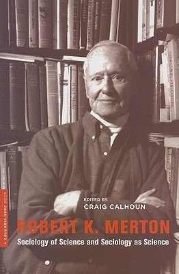 Robert K. Merton: Sociology of Science and Sociology as Science (A Columbia / SSRC Book)
