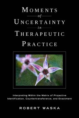 Moments of Uncertainty in Therapeutic Practice: Interpreting Within the Matrix of Projective Identification, Countertransference, and Enactment