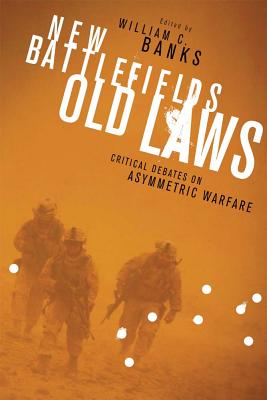 Image for New Battlefields/Old Laws: Critical Debates on Asymmetric Warfare (Columbia Studies in Terrorism and Irregular Warfare)