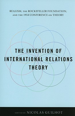 The Invention of International Relations Theory: Realism, the Rockefeller Foundation, and the 1954 Conference on Theory