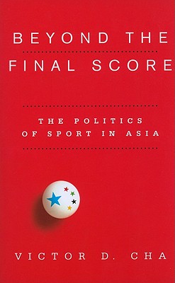Beyond the Final Score: The Politics of Sport in Asia (Contemporary Asia in the World)