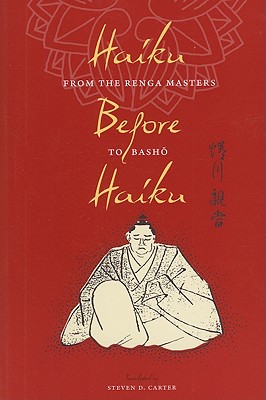 Haiku Before Haiku: From the Renga Masters to Basho (Translations from the Asian Classics)