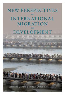 New Perspectives on International Migration and Development (Initiative for Policy Dialogue at Columbia: Challenges in Development and Globalization)