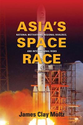 Asia's Space Race: National Motivations, Regional Rivalries, and International Risks (Contemporary Asia in the World)