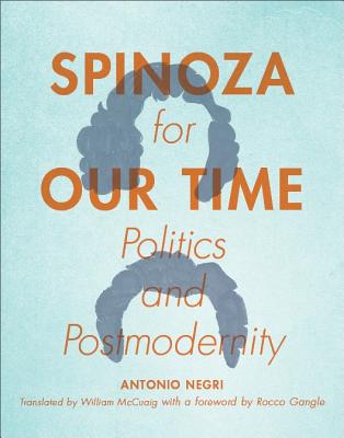 Spinoza for Our Time: Politics and Postmodernity (Insurrections: Critical Studies in Religion, Politics, and Culture)