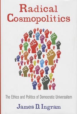 Radical Cosmopolitics: The Ethics and Politics of Democratic Universalism (New Directions in Critical Theory)