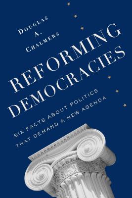 Reforming Democracies: Six Facts About Politics That Demand a New Agenda (Leonard Hastings Schoff Lectures)
