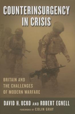 Counterinsurgency in Crisis: Britain and the Challenges of Modern Warfare (Columbia Studies in Terrorism and Irregular Warfare)