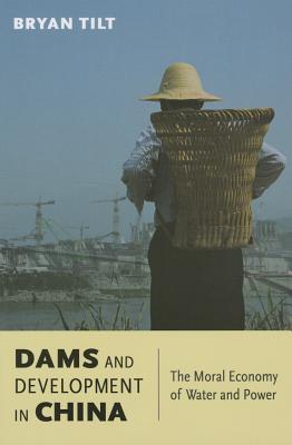 Dams and Development in China: The Moral Economy of Water and Power (Contemporary Asia in the World)