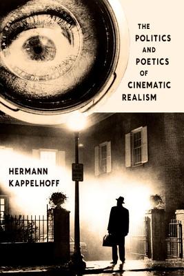 The Politics and Poetics of Cinematic Realism (Columbia Themes in Philosophy, Social Criticism, and the Arts)