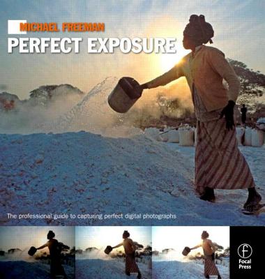 Michael Freeman's Perfect Exposure The Professional's Guide to Capturing Perfect Digital Photographs