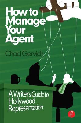 How to Manage Your Agent: A Screenwriter's Guide to Understanding (and Getting the Most From) Your Hollywood Representation