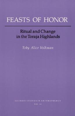 FEASTS OF HONOR: RITUAL AND CHANGE IN THE TORAJA HIGHLANDS