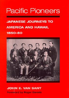 Pacific Pioneers: Japanese Journeys to America and Hawaii, 1850-80 (Asian American Experience)