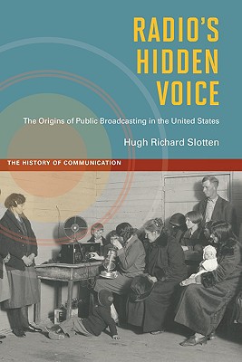 Radio's Hidden Voice: The Origins of Public Broadcasting in the United States (History of Communication)