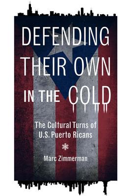 Image for Defending Their Own in the Cold: The Cultural Turns of U.S. Puerto Ricans (Latinos in Chicago and Midwest)