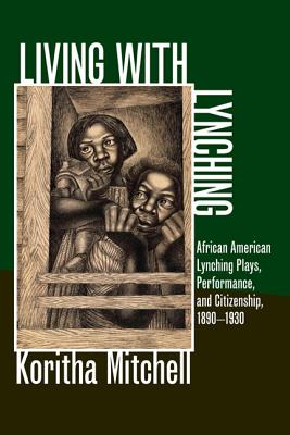Living with Lynching: African American Lynching Plays, Performance, and Citizenship, 1890-1930 (New Black Studies Series)