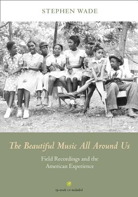 The Beautiful Music All Around Us: Field Recordings and the American Experience (Music in American Life)
