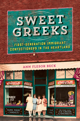 Sweet Greeks: First-Generation Immigrant Confectioners in the Heartland (Heartland Foodways)