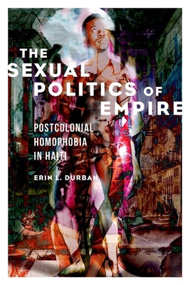 The Sexual Politics of Empire: Postcolonial Homophobia in Haiti (NWSA / UIP First Book Prize)