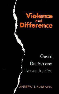 Violence and Difference: Girard, Derrida, and Deconstruction