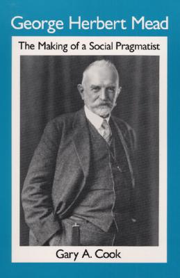 George Herbert Mead: THE MAKING OF A SOCIAL PRAGMATIST