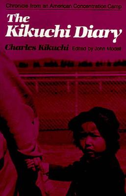 The Kikuchi Diary : Chronicle from an American Concentration Camp : The Tanforan Journals of Charles Kikuchi