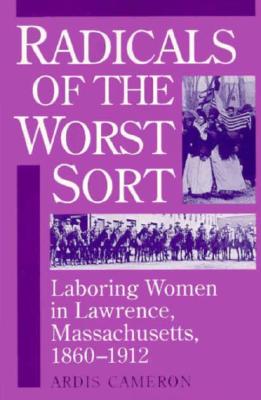 Radicals of the Worst Sort: Laboring Women in Lawrence, Massachusetts, 1860-1912 (Women, Gender, and Sexuality in American History)