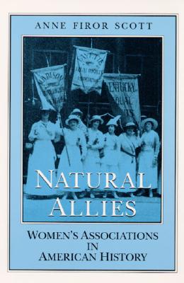 Natural Allies: Women's Associations in American History (Women, Gender, and Sexuality in American History)