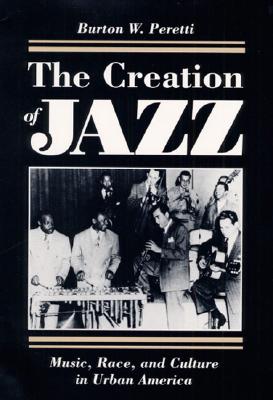The Creation of Jazz: Music, Race, and Culture in Urban America (Blacks in the New World)