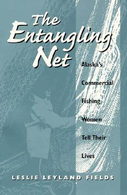 Image for The Entangling Net: Alaska's Commercial Fishing Women Tell Their Lives