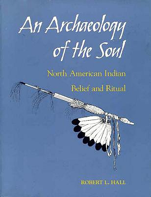 Archaeology of the Soul: North American Indian Belief and Ritual