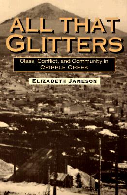 All That Glitters Class, Conflict, and Community in Cripple Creek