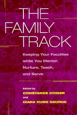 The Family Track: Keeping Your Faculties while You Mentor, Nurture, Teach, and Serve