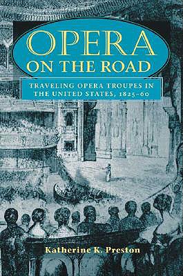Opera on the Road: Traveling Opera Troupes in the United States, 1825 - 60 [Series: Music in American Life]