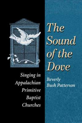 The Sound of Dove: Singing in Appalachian Primitive Baptist Churches (Music in American Life)