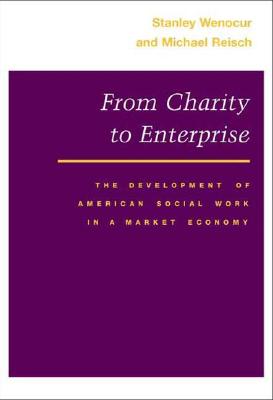 Image for From Charity to Enterprise: The Development of American Social Work in a Market Economy From Charity to Enterprise: The Development of American Social Work in a Market Economy